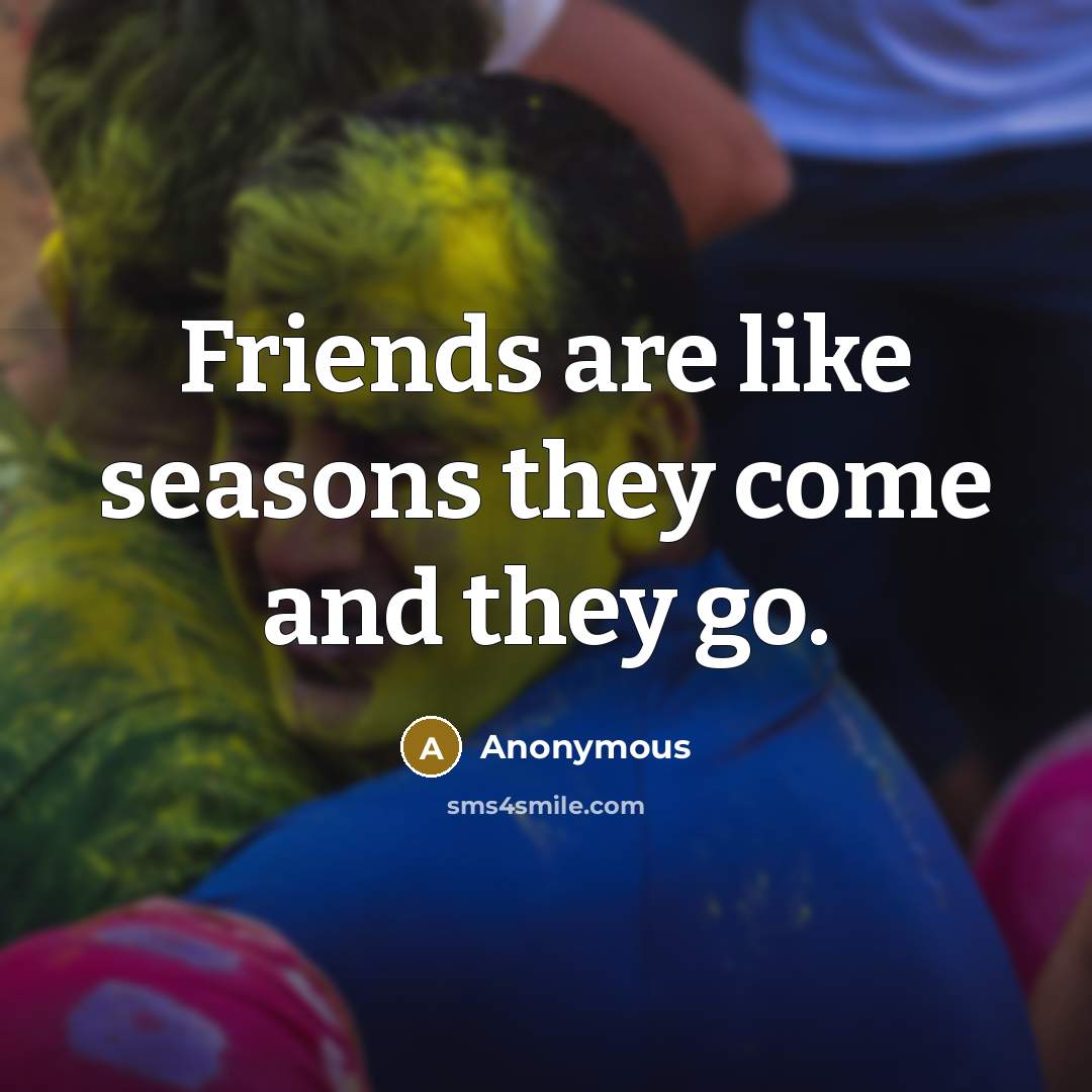 “Friends are like seasons they come and they go.…” quote by Anonymous