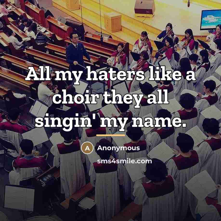 “All my haters like a choir they all singin' my…” quote by Anonymous