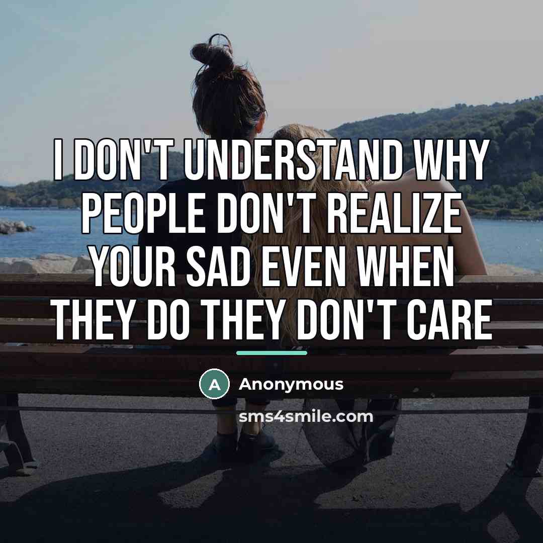 “I don't understand why people don't realize your sad even…” quote by Anonymous