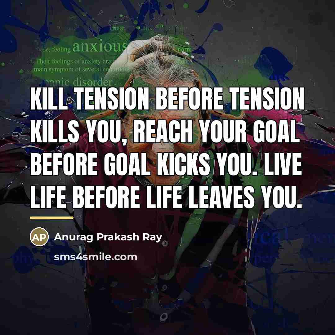 “Kill tension before tension kills you, Reach your goal before…” quote by Anurag Prakash Ray