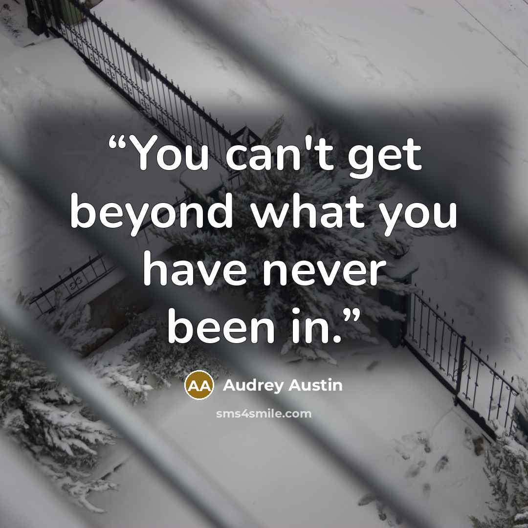 “You can't get beyond what you have never been in.” quote by Audrey Austin