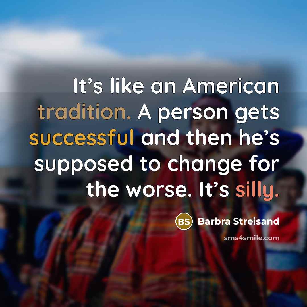 “It’s like an American tradition. A person gets successful and…” quote by Barbra Streisand