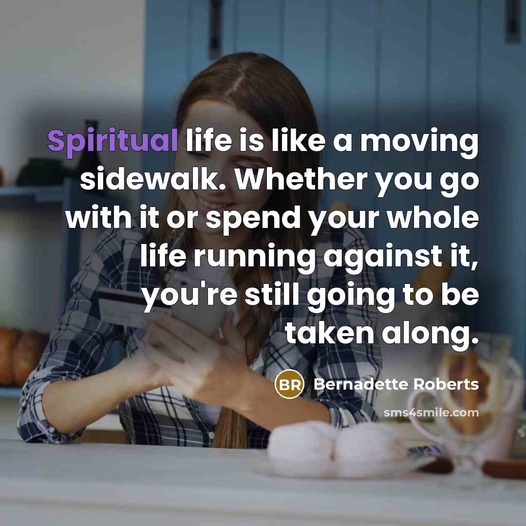 “Spiritual life is like a moving sidewalk. Whether you go…” quote by Bernadette Roberts