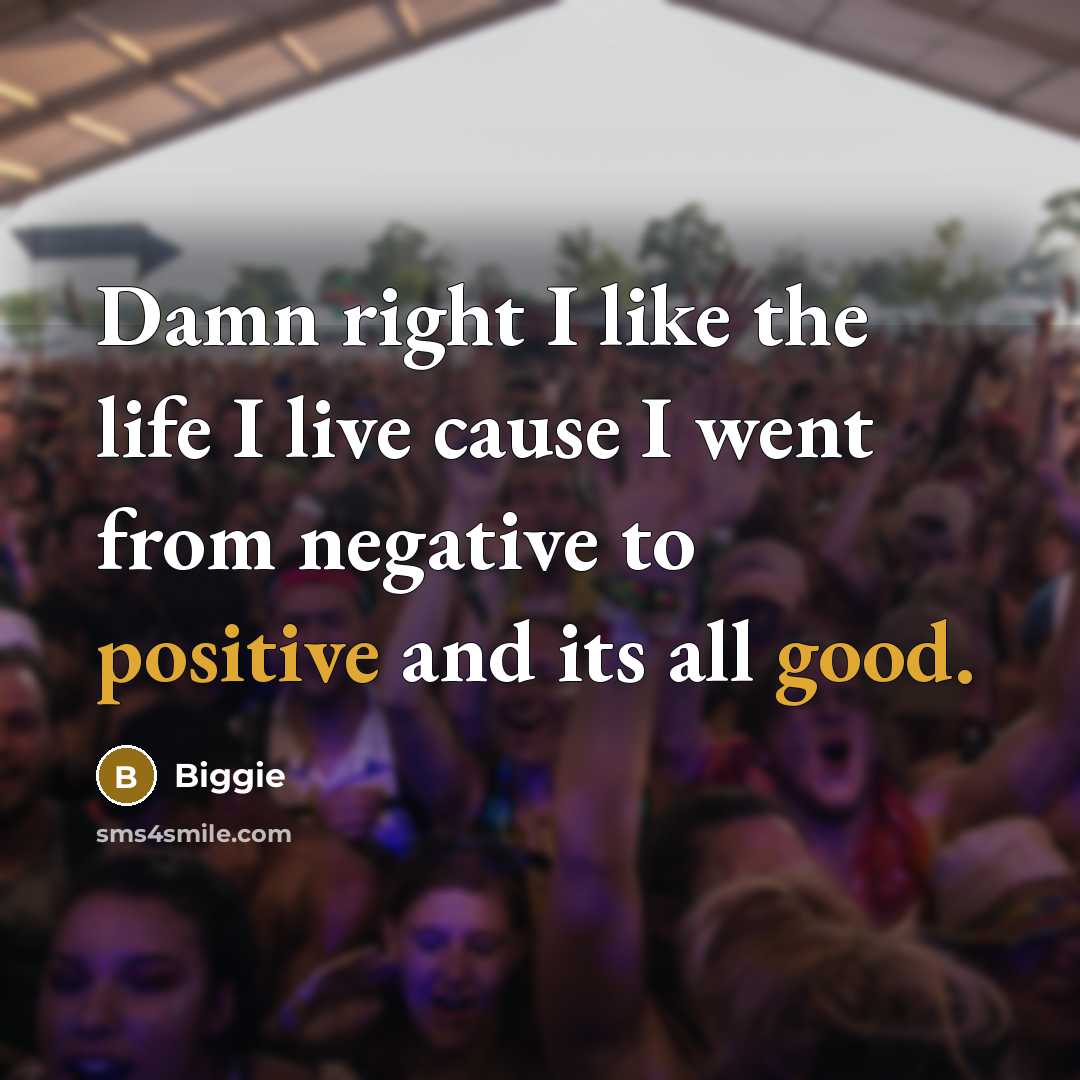 “Damn right I like the life I live cause I went from negative to positive and its all good.” quote by Biggie