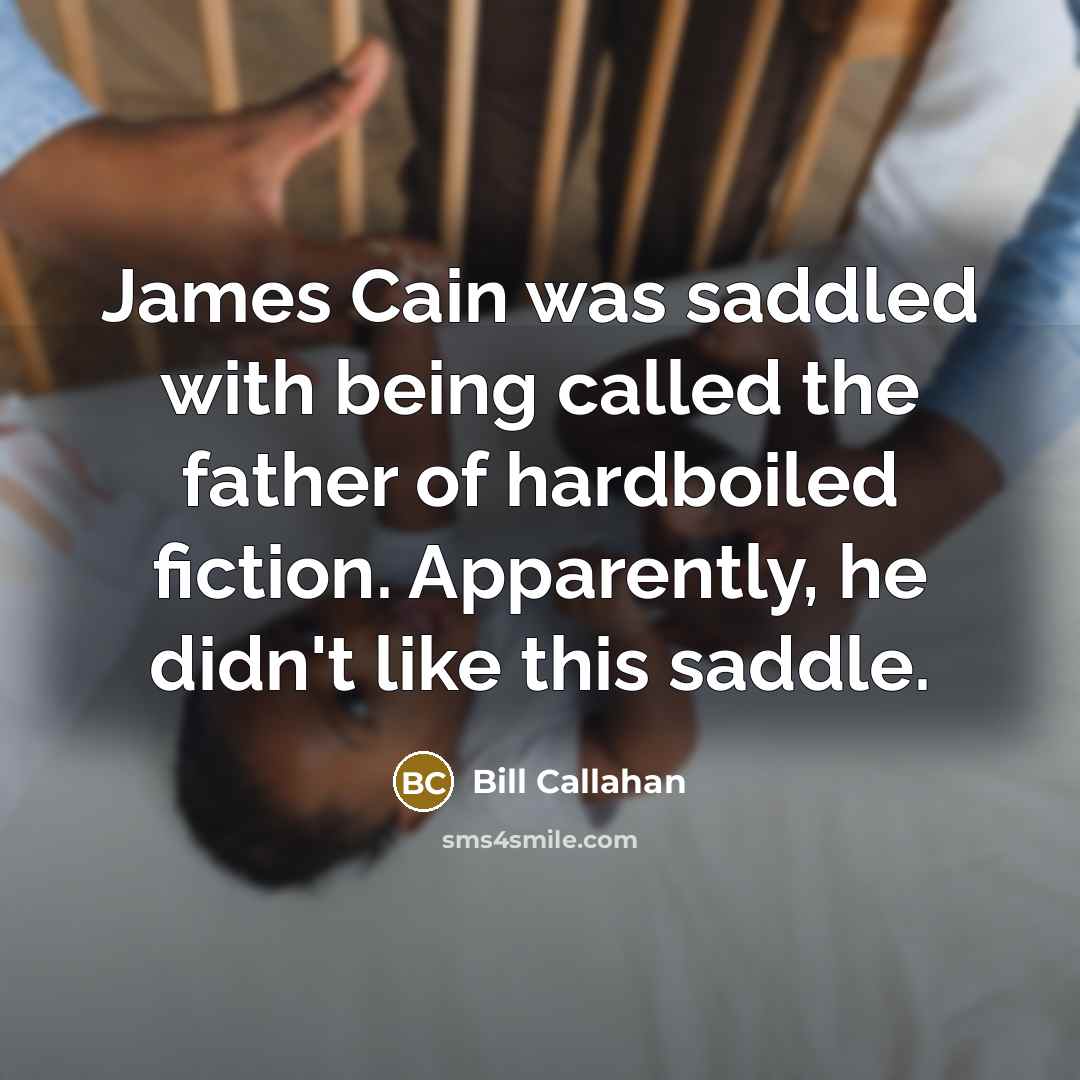 “James Cain was saddled with being called the father of…” quote by Bill Callahan