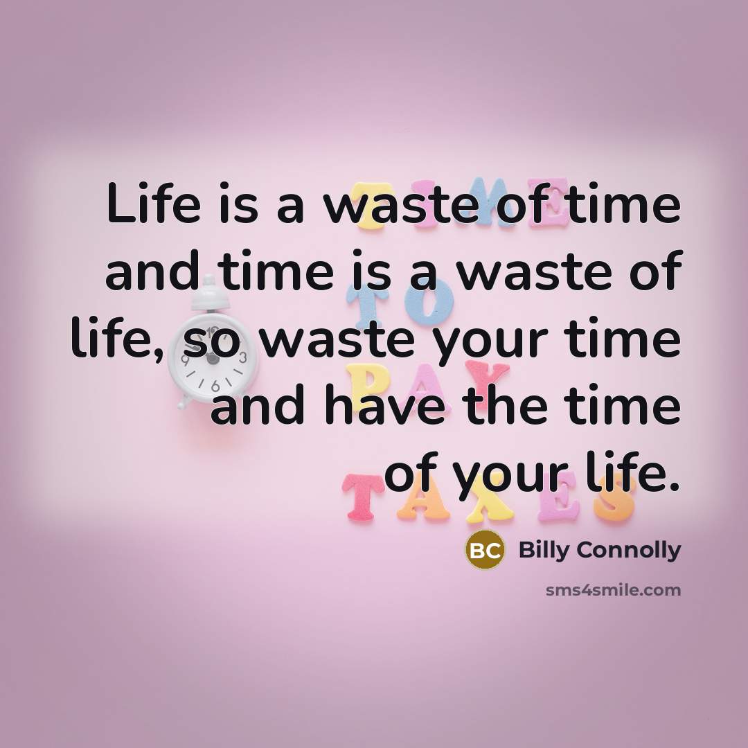 “Life is a waste of time and time is a…” quote by Billy Connolly