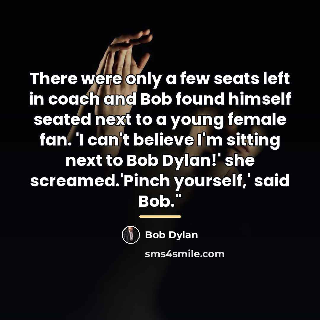 “There were only a few seats left in coach and…” quote by Bob Dylan