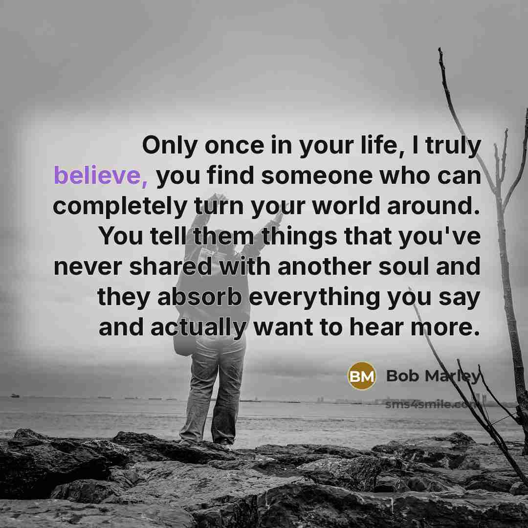 “Only once in your life, I truly believe, you find…” quote by Bob Marley