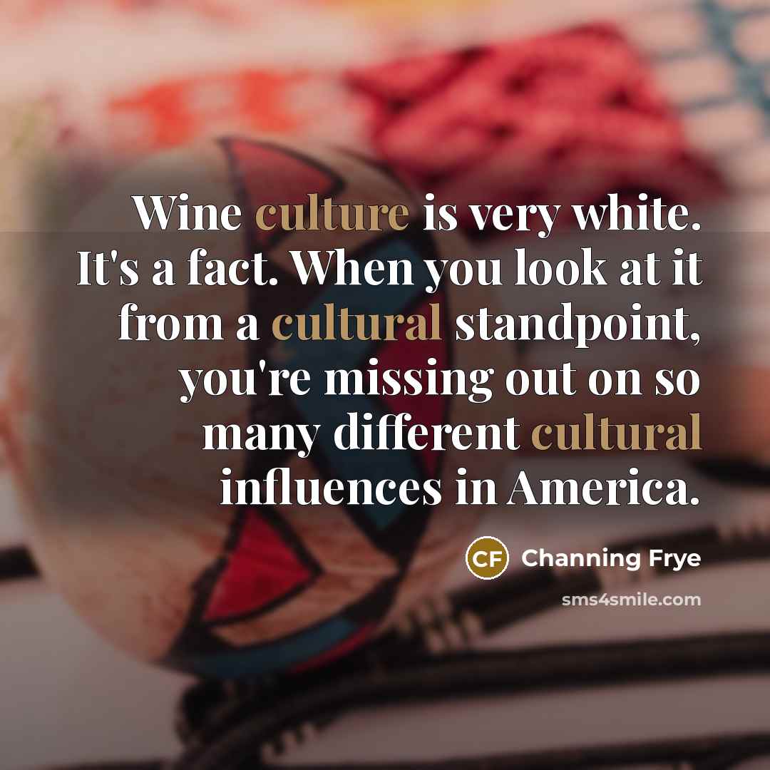 “Wine culture is very white. It's a fact. When you…” quote by Channing Frye