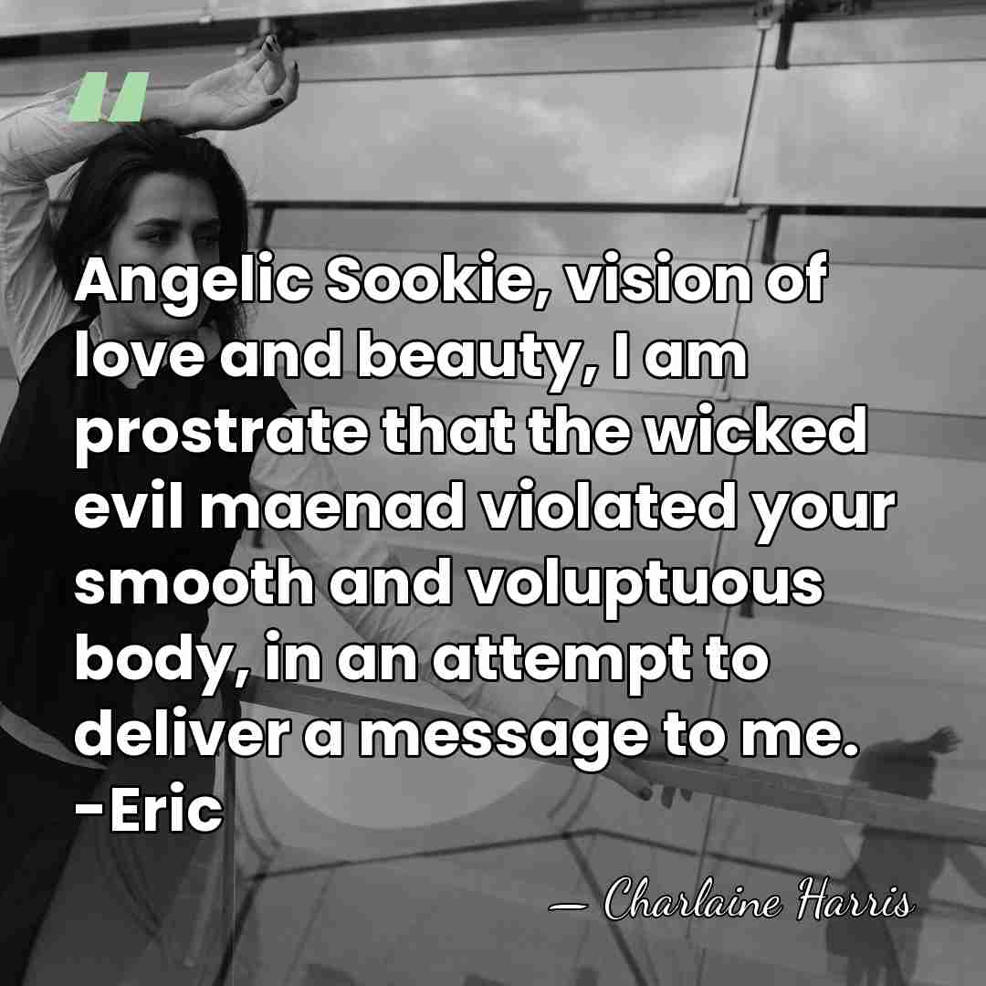 Angelic Sookie, vision of love and beauty, I am prostrate that the&hellip; - Charlaine Harris