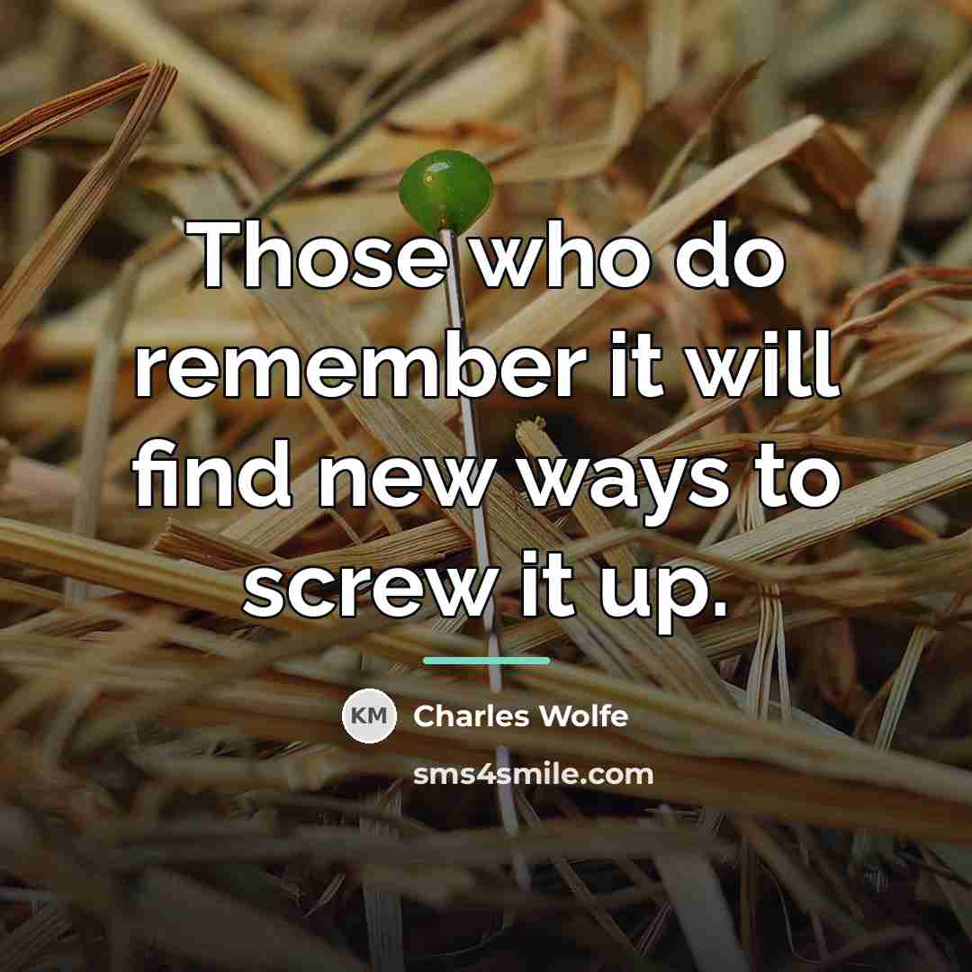 “Those who do remember it will find new ways to…” quote by Charles Wolfe