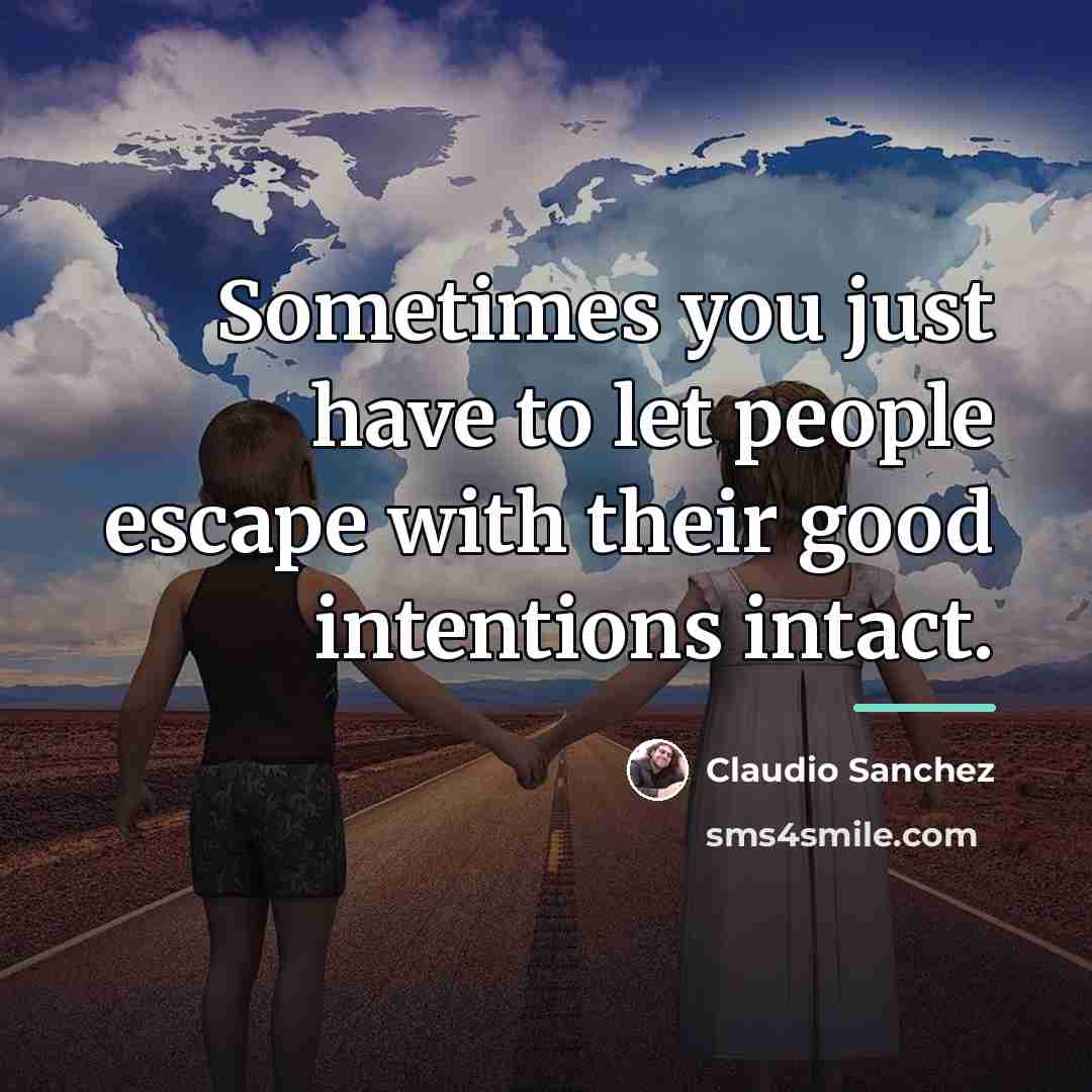 “Sometimes you just have to let people escape with their…” quote by Claudio Sanchez