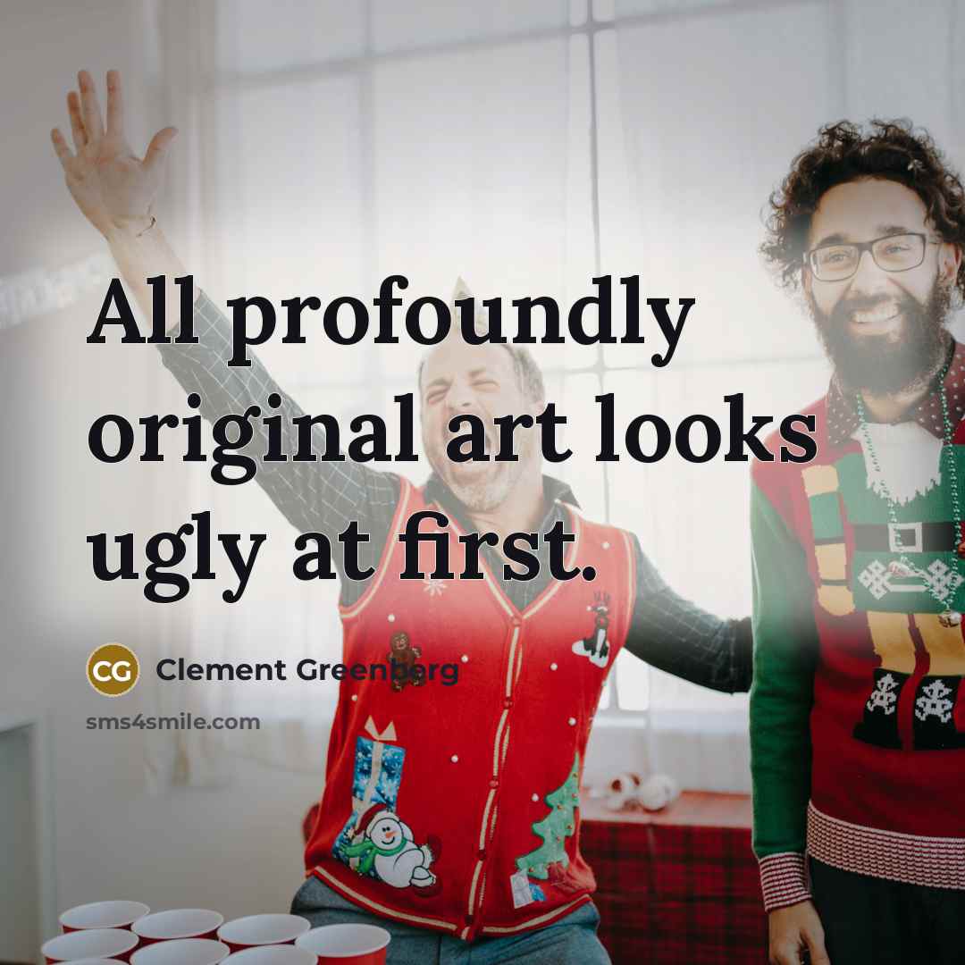 “All profoundly original art looks ugly at first.…” quote by Clement Greenberg
