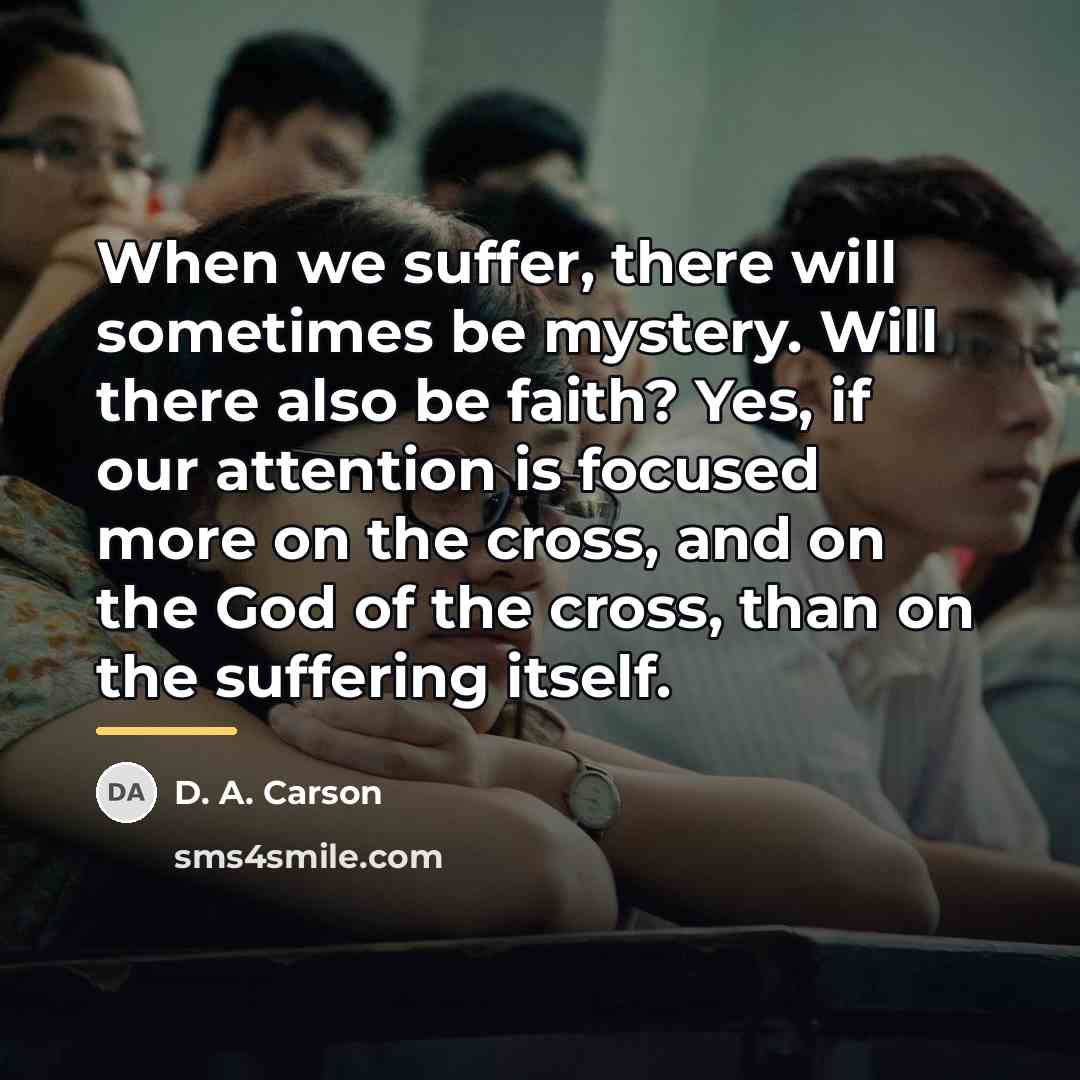 “When we suffer, there will sometimes be mystery. Will there…” quote by D. A. Carson