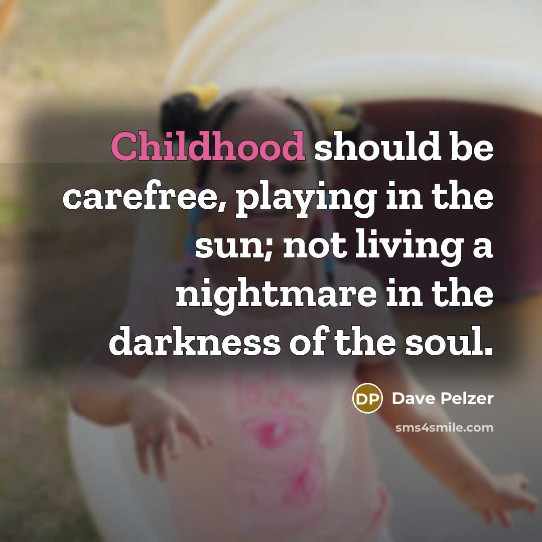 “Childhood should be carefree, playing in the sun; not living…” quote by Dave Pelzer