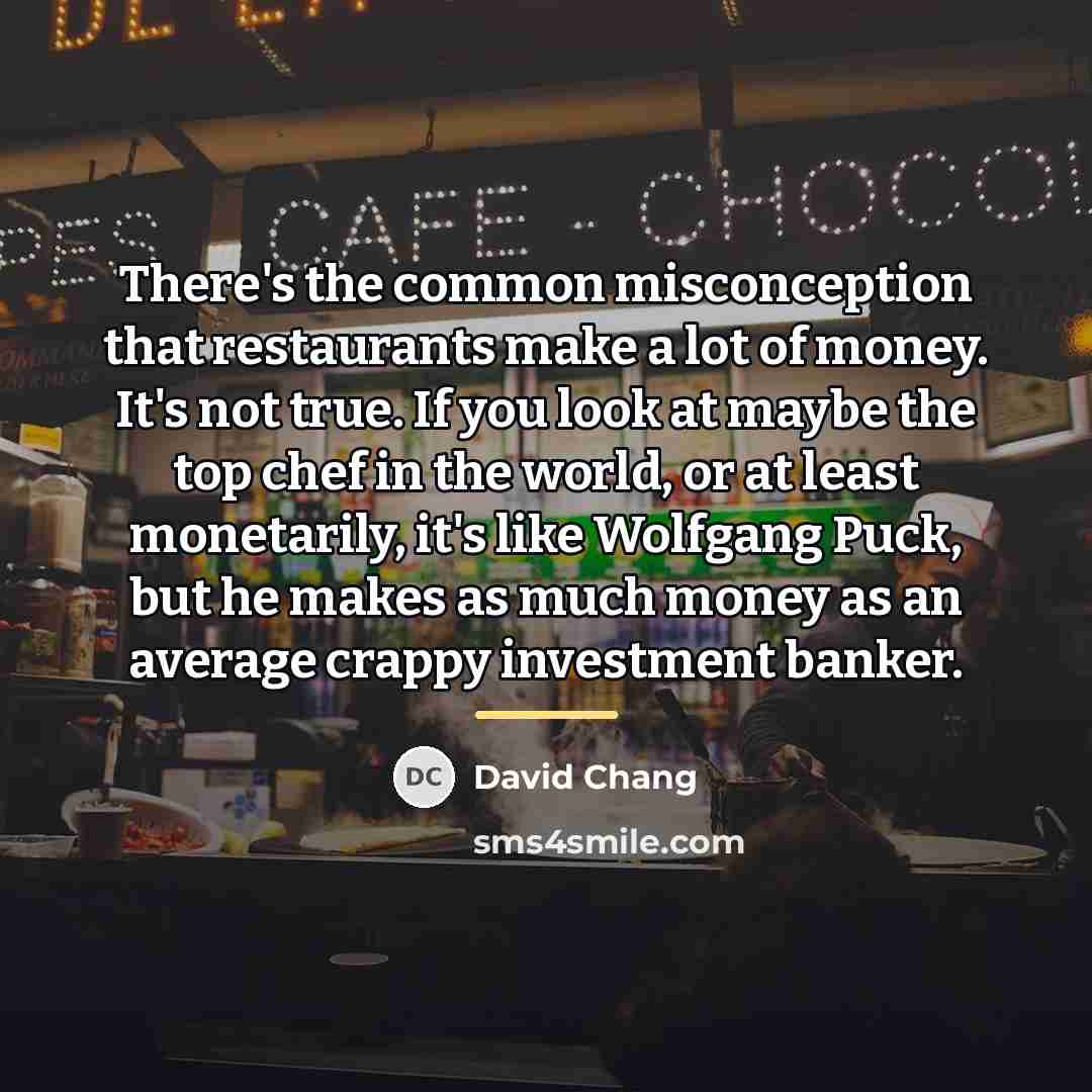 “There's the common misconception that restaurants make a lot of…” quote by David Chang