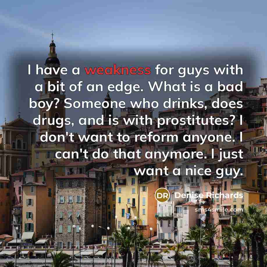 “I have a weakness for guys with a bit of…” quote by Denise Richards