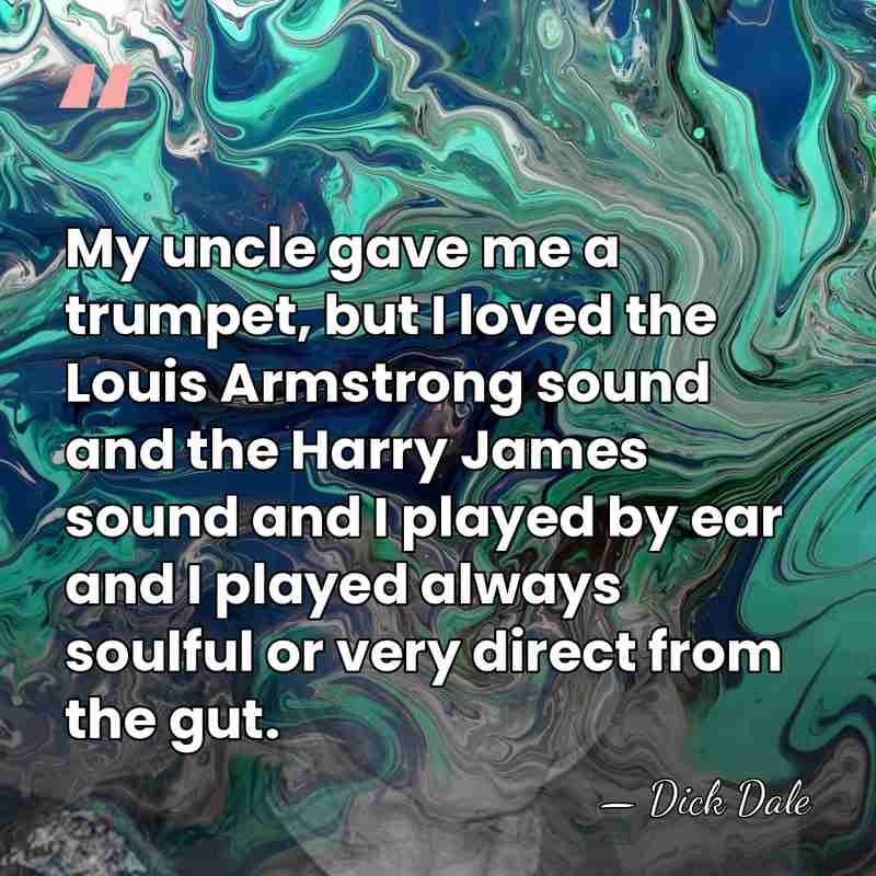 My uncle gave me a trumpet, but I loved the Louis Armstrong&hellip; - Dick Dale