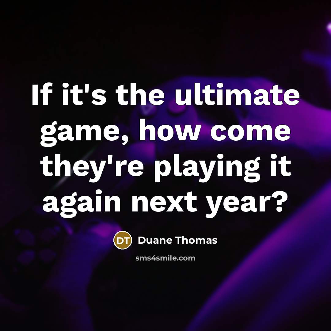 “If it's the ultimate game, how come they're playing it…” quote by Duane Thomas