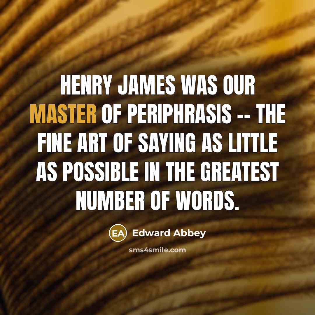 “Henry James was our master of periphrasis -- the fine…” quote by Edward Abbey