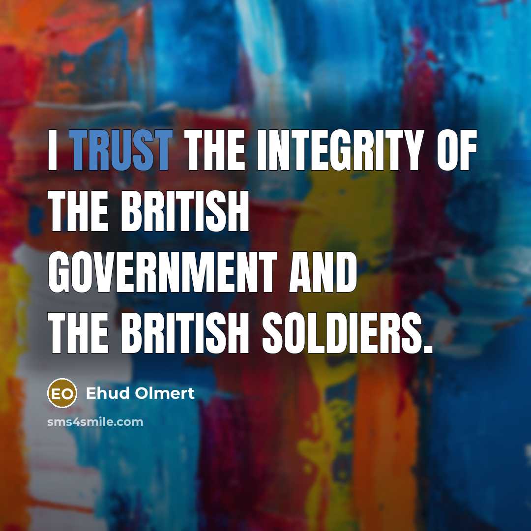 “I trust the integrity of the British government and the…” quote by Ehud Olmert