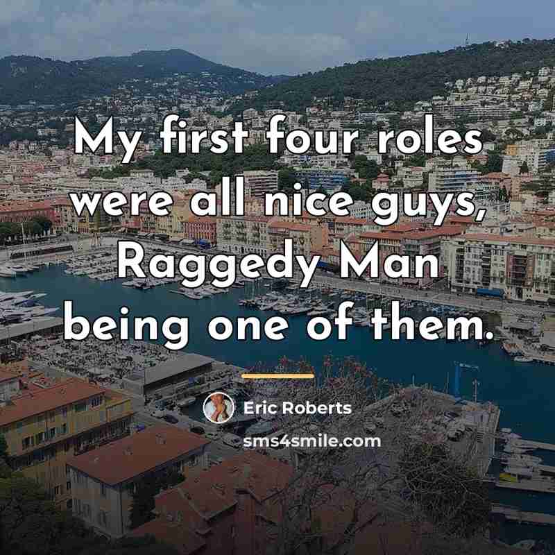 “My first four roles were all nice guys, Raggedy Man…” quote by Eric Roberts