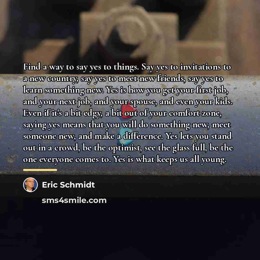 “Find a way to say yes to things. Say yes…” quote by Eric Schmidt