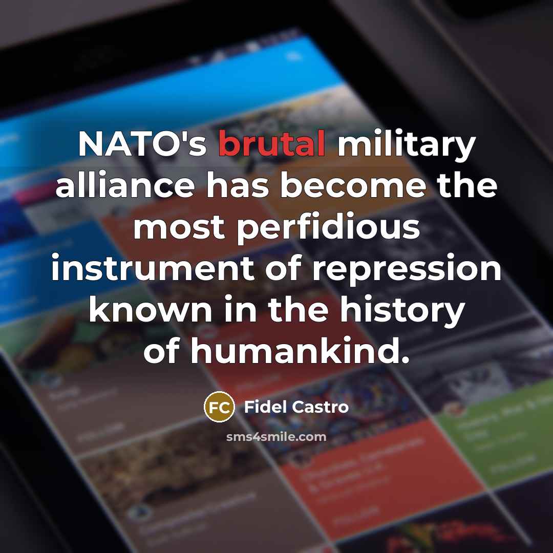 “NATO's brutal military alliance has become the most perfidious instrument…” quote by Fidel Castro