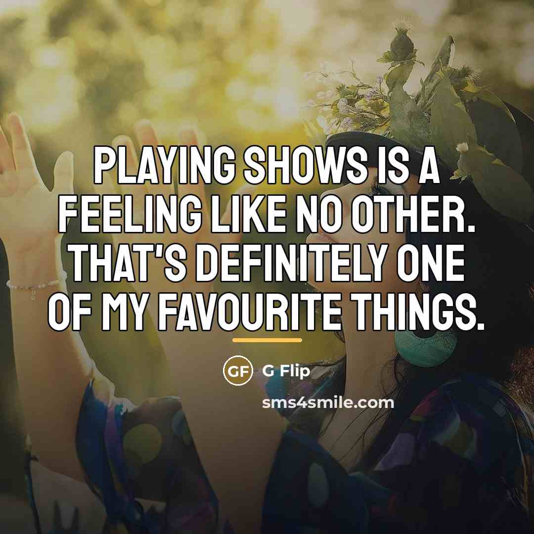 “Playing shows is a feeling like no other. That's definitely…” quote by G Flip