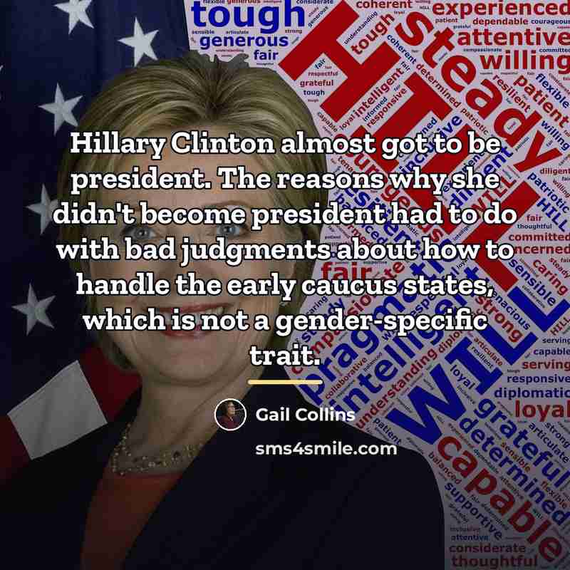 “Hillary Clinton almost got to be president. The reasons why…” quote by Gail Collins