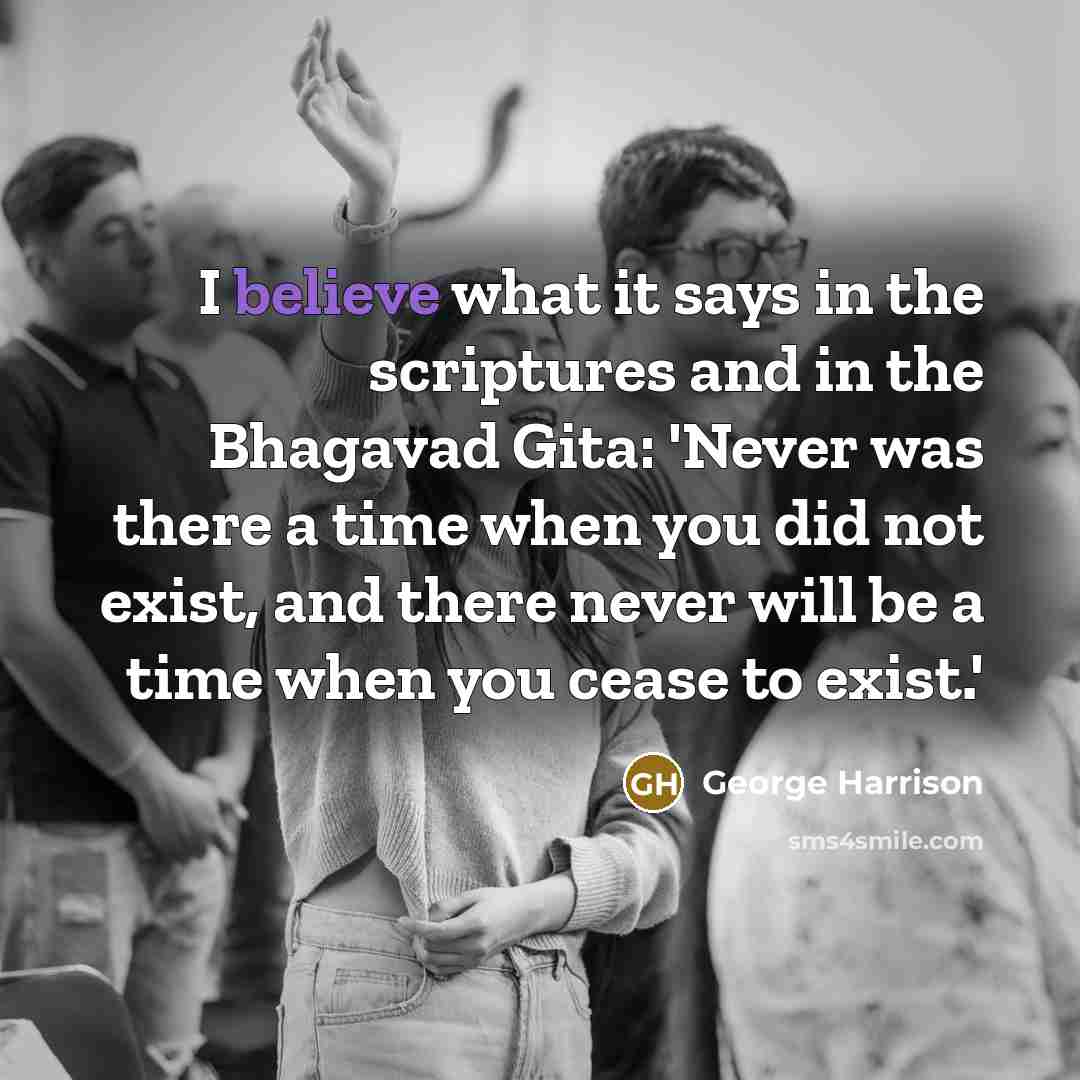 “I believe what it says in the scriptures and in…” quote by George Harrison