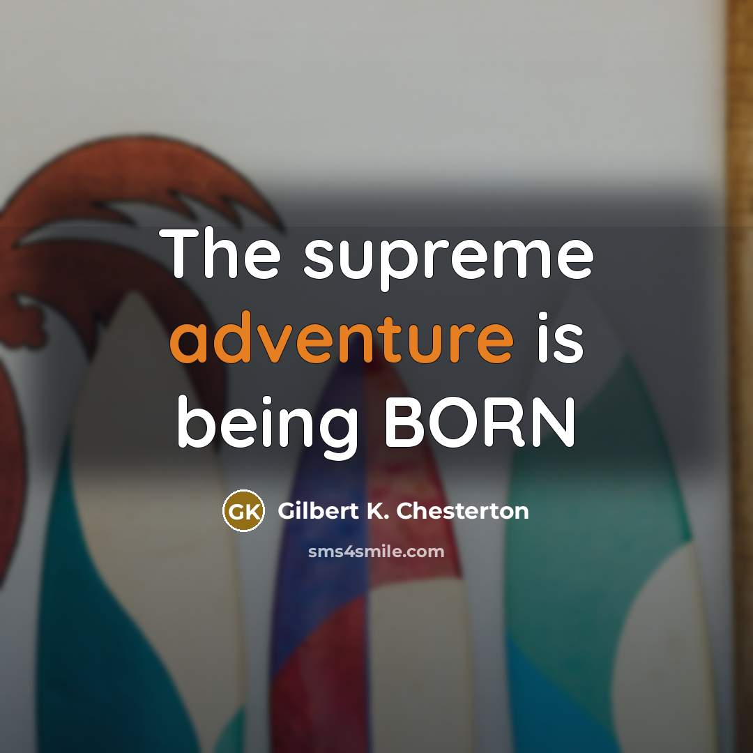“The supreme adventure is being BORN…” quote by Gilbert K. Chesterton