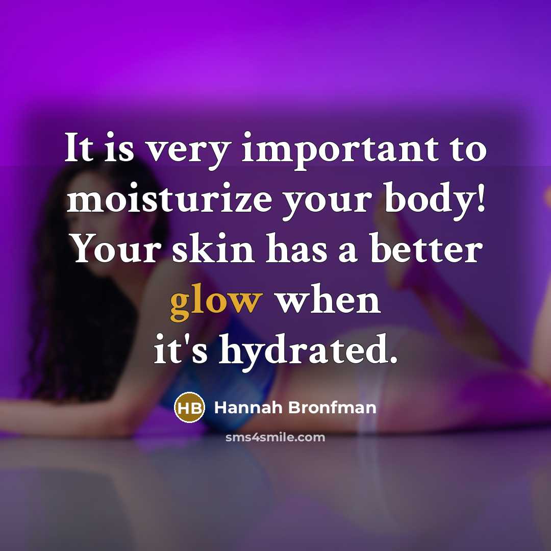 “It is very important to moisturize your body! Your skin…” quote by Hannah Bronfman