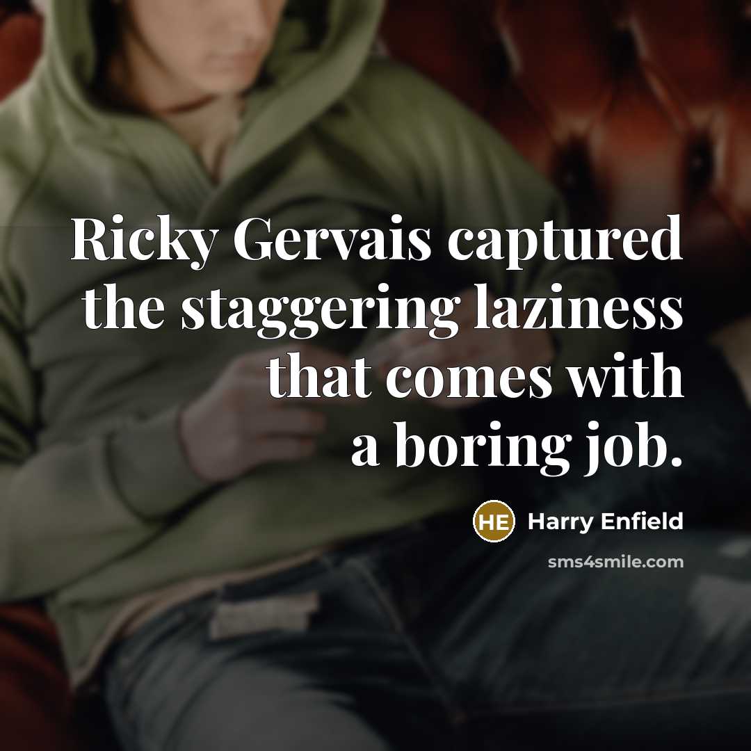 “Ricky Gervais captured the staggering laziness that comes with a…” quote by Harry Enfield