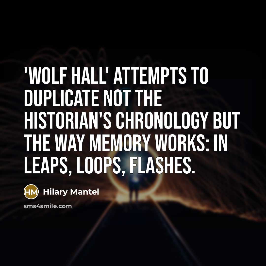 “'Wolf Hall' attempts to duplicate not the historian's chronology but…” quote by Hilary Mantel