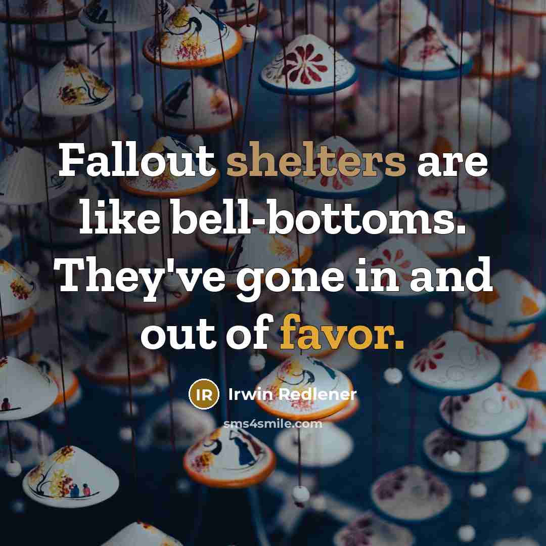 “Fallout shelters are like bell-bottoms. They've gone in and out of favor.” quote by Irwin Redlener