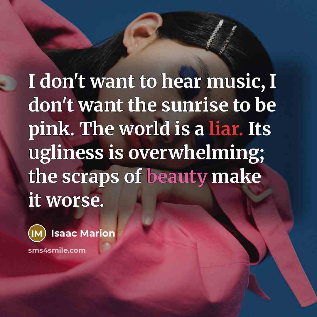 “I don't want to hear music, I don't want the…” quote by Isaac Marion