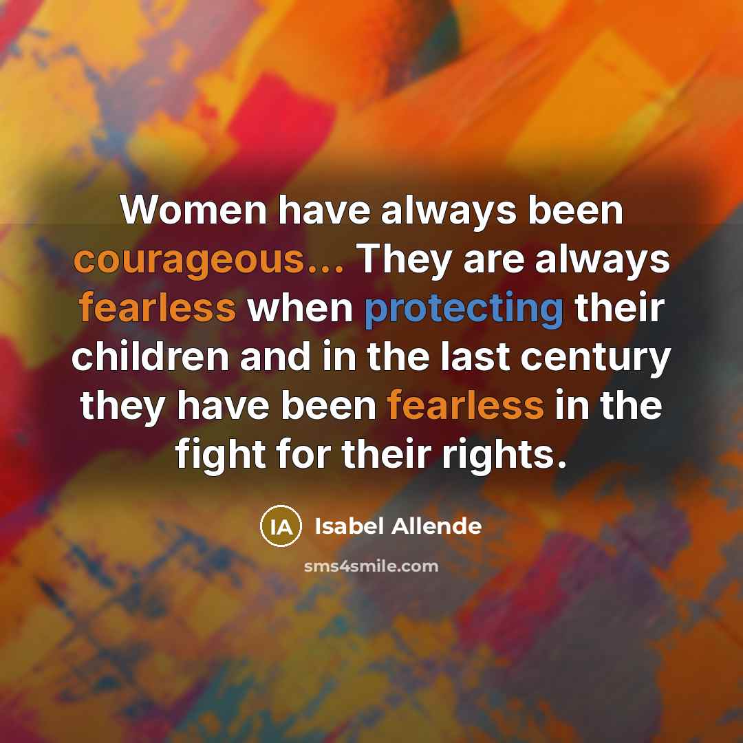 “Women have always been courageous... They are always fearless when…” quote by Isabel Allende