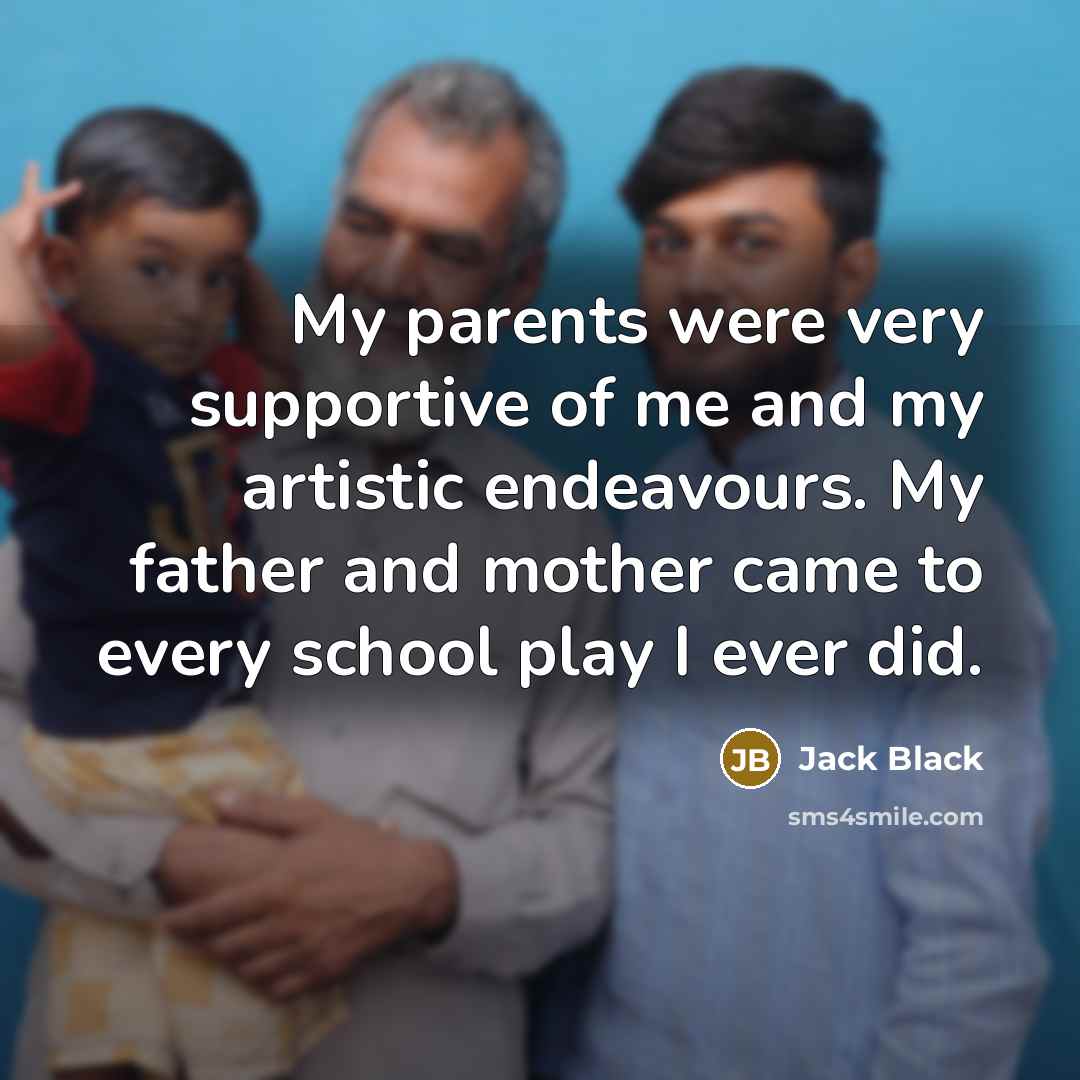 “My parents were very supportive of me and my artistic…” quote by Jack Black