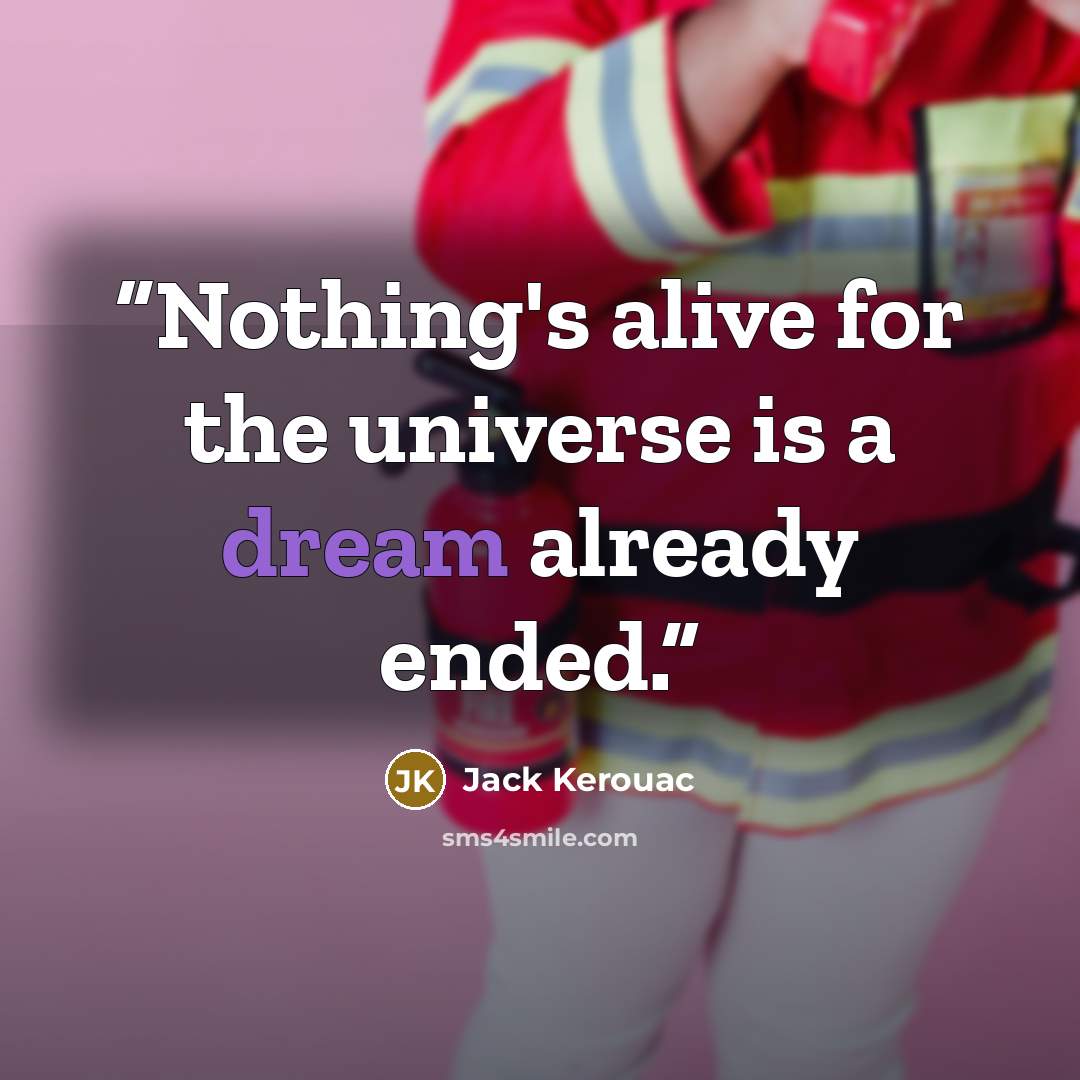 “Nothing's alive for the universe is a dream already ended.” quote by Jack Kerouac