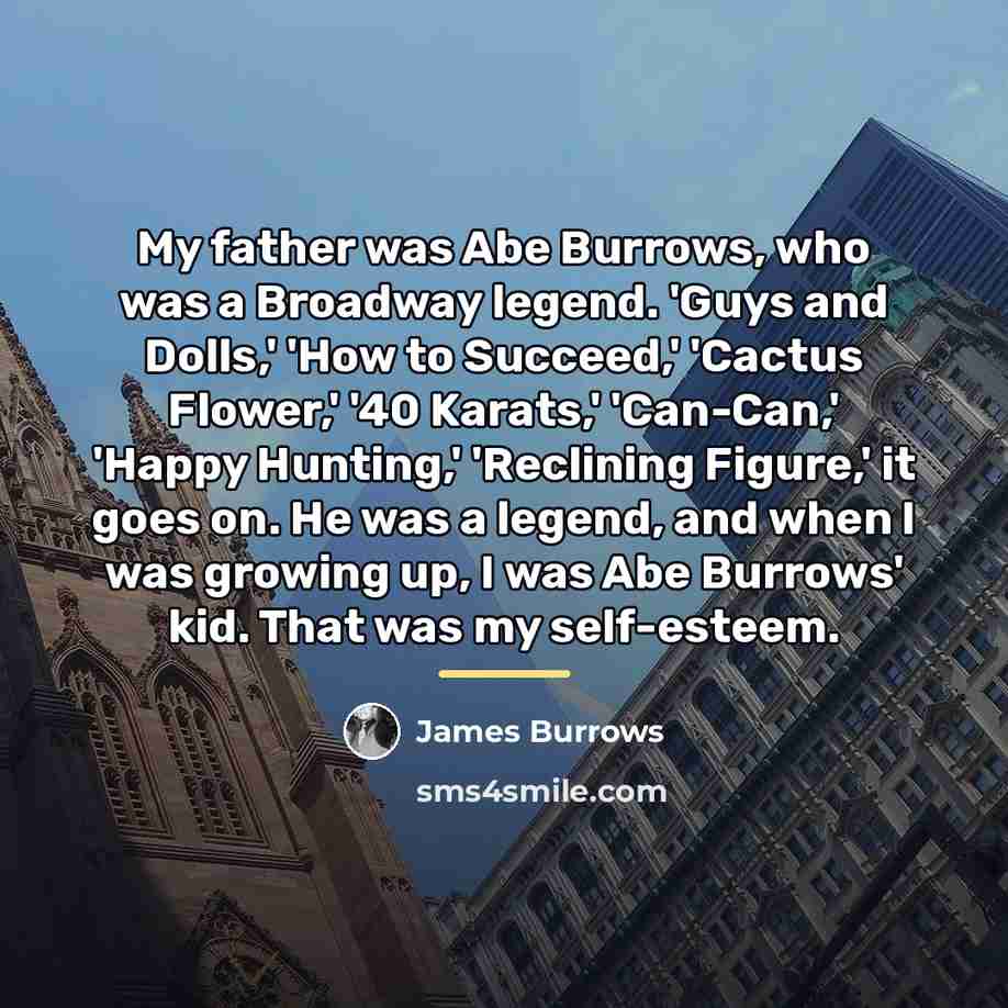 “My father was Abe Burrows, who was a Broadway legend.…” quote by James Burrows