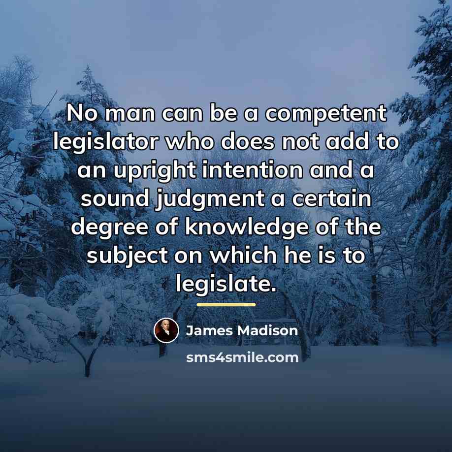 “No man can be a competent legislator who does not…” quote by James Madison