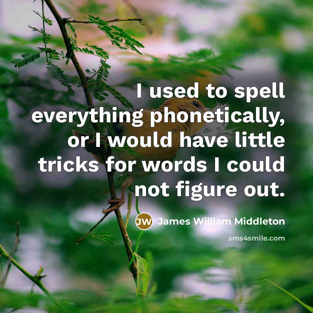 “I used to spell everything phonetically, or I would have…” quote by James William Middleton
