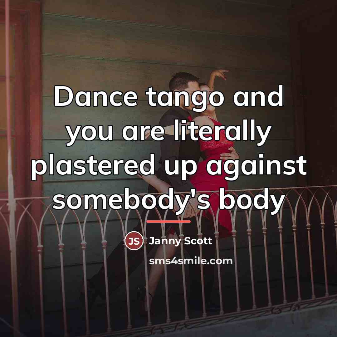 “Dance tango and you are literally plastered up against somebody's…” quote by Janny Scott