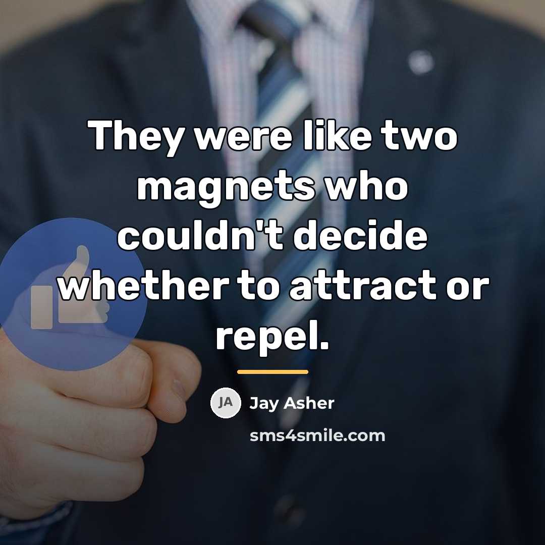 “They were like two magnets who couldn't decide whether to…” quote by Jay Asher