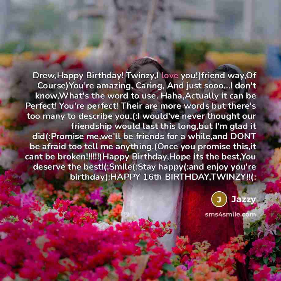 “Drew,Happy Birthday! Twinzy,I love you!(friend way,Of Course)You're amazing, Caring, And…” quote by Jazzy