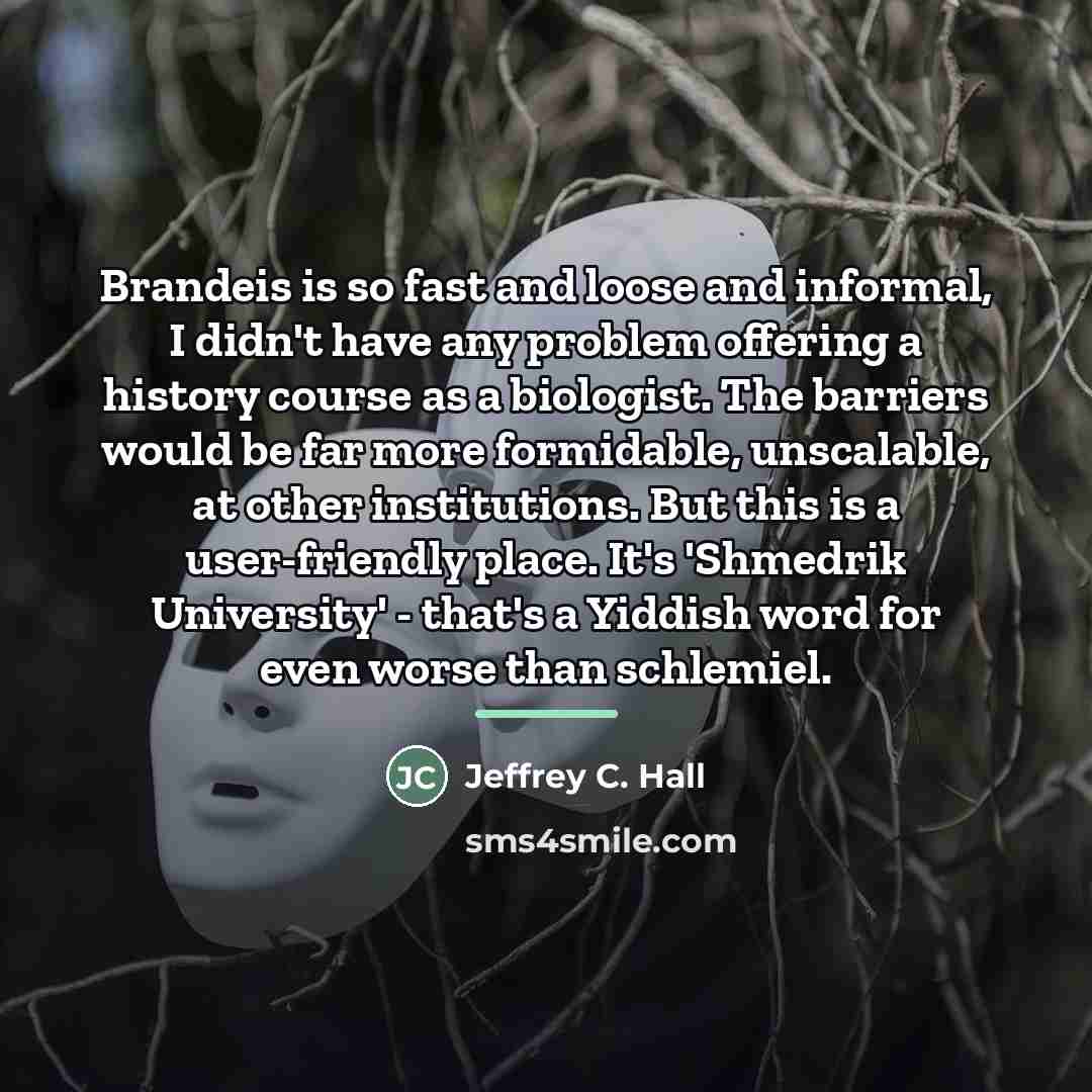 “Brandeis is so fast and loose and informal, I didn't…” quote by Jeffrey C. Hall