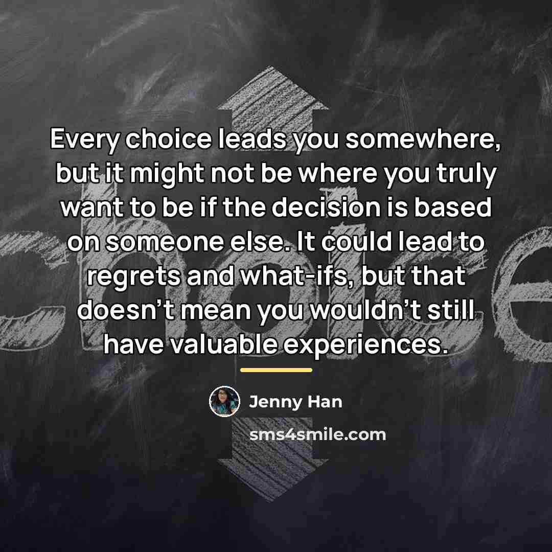 “Every choice leads you somewhere, but it might not be…” quote by Jenny Han