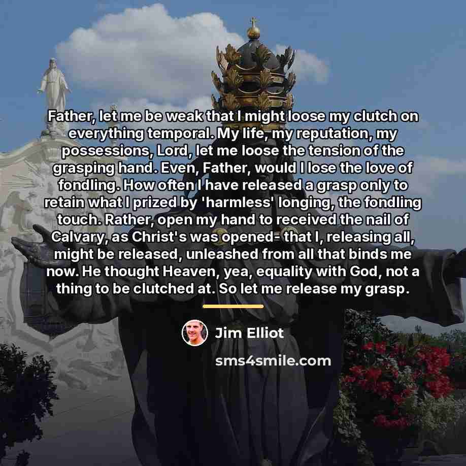 “Father, let me be weak that I might loose my…” quote by Jim Elliot