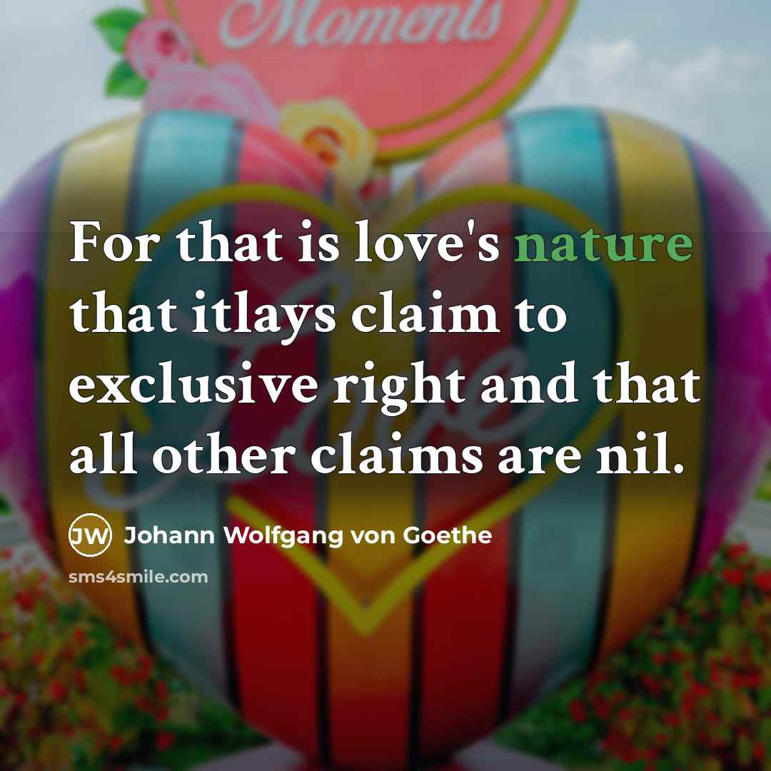 “For that is love's nature that itlays claim to exclusive…” quote by Johann Wolfgang Von Goethe
